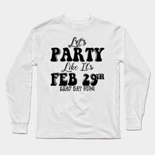 Let's Party Like It's Feb 29th Long Sleeve T-Shirt